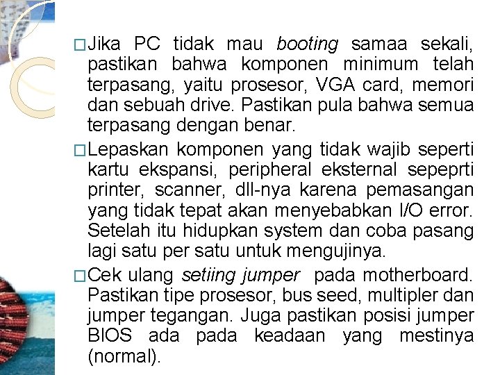 �Jika PC tidak mau booting samaa sekali, pastikan bahwa komponen minimum telah terpasang, yaitu