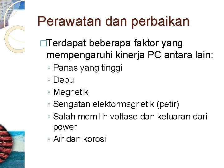 Perawatan dan perbaikan �Terdapat beberapa faktor yang mempengaruhi kinerja PC antara lain: ◦ ◦