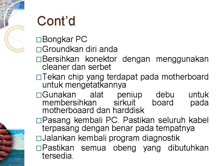 Cont’d �Bongkar PC �Groundkan diri anda �Bersihkan konektor dengan menggunakan cleaner dan serbet �Tekan