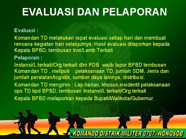 EVALUASI DAN PELAPORAN Evaluasi : Komandan TD melakukan rapat evaluasi setiap hari dan membuat