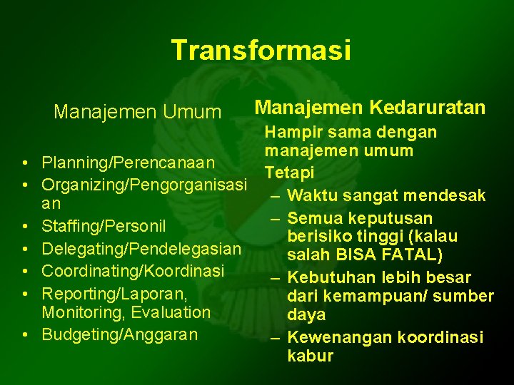 Transformasi Manajemen Umum Manajemen Kedaruratan Hampir sama dengan manajemen umum • Planning/Perencanaan Tetapi •