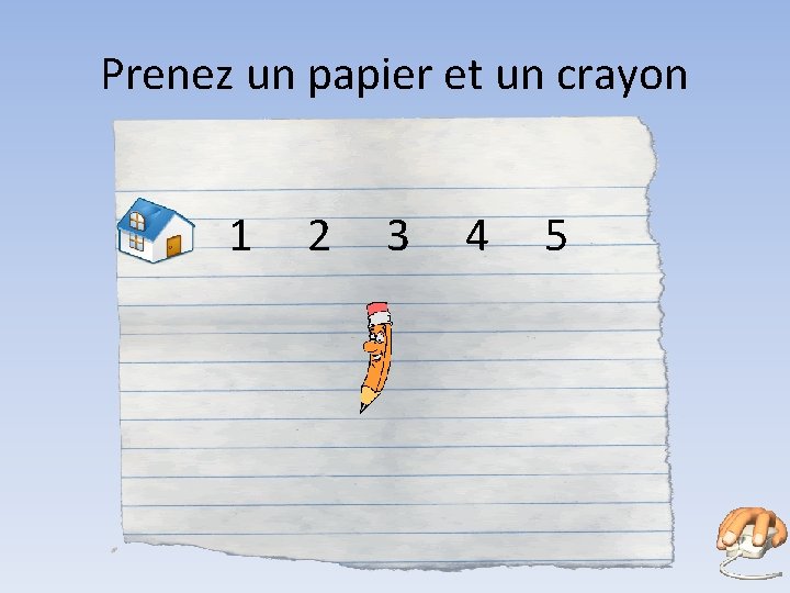 Prenez un papier et un crayon 1 2 3 4 5 