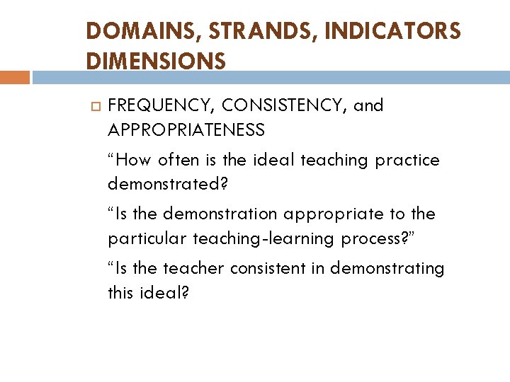 DOMAINS, STRANDS, INDICATORS DIMENSIONS FREQUENCY, CONSISTENCY, and APPROPRIATENESS “How often is the ideal teaching