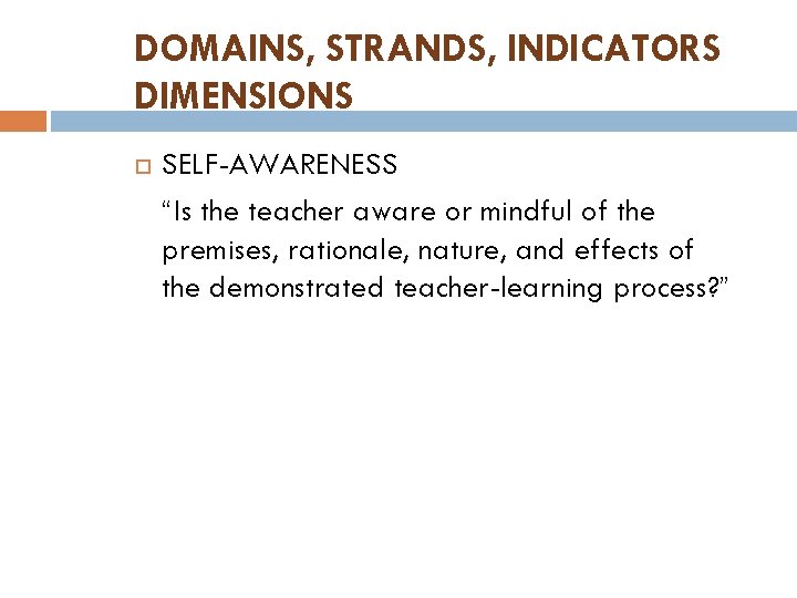 DOMAINS, STRANDS, INDICATORS DIMENSIONS SELF-AWARENESS “Is the teacher aware or mindful of the premises,