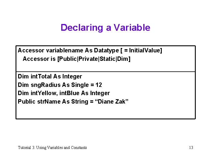 Declaring a Variable Accessor variablename As Datatype [ = Initial. Value] Accessor is [Public|Private|Static|Dim]
