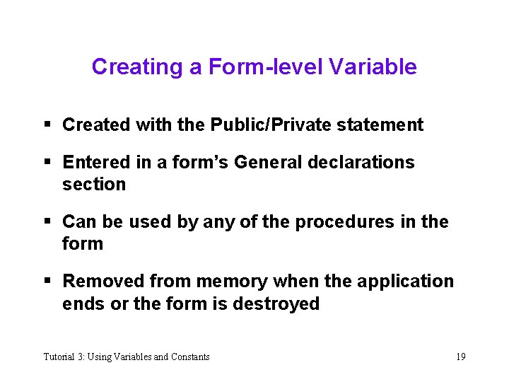 Creating a Form-level Variable § Created with the Public/Private statement § Entered in a