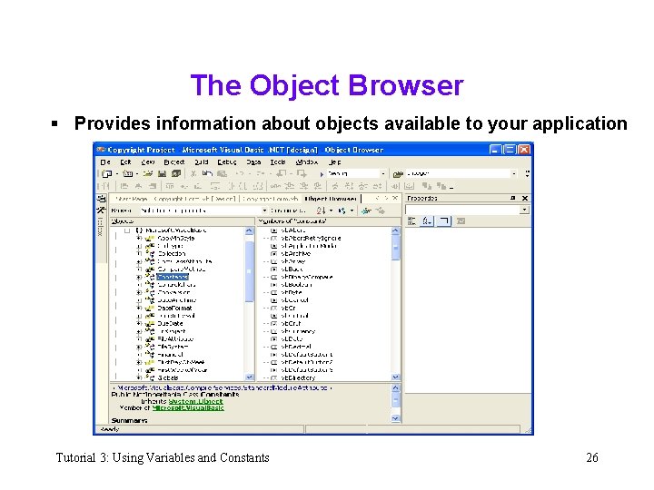 The Object Browser § Provides information about objects available to your application Tutorial 3: