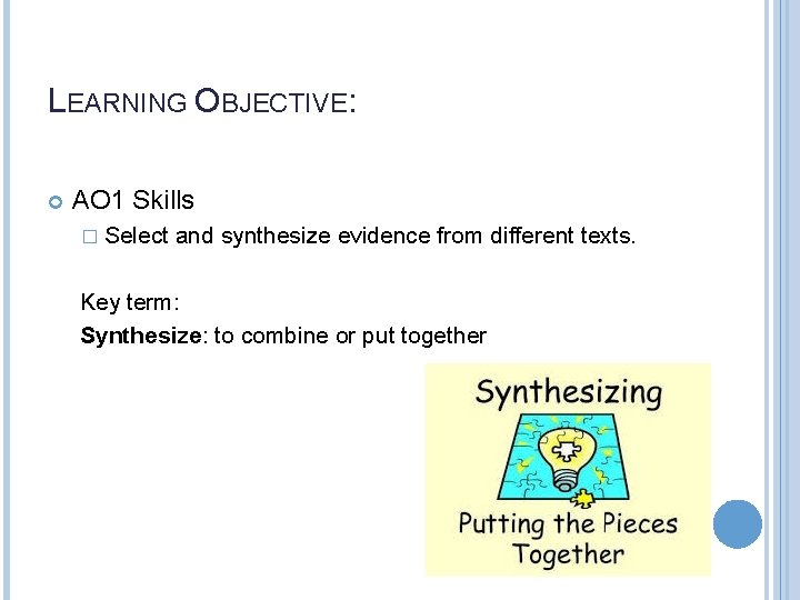 LEARNING OBJECTIVE: AO 1 Skills � Select and synthesize evidence from different texts. Key