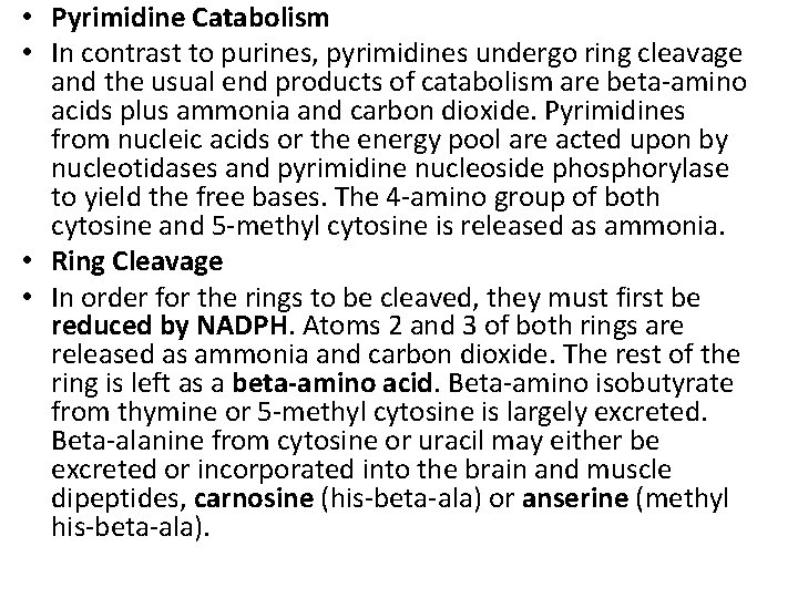  • Pyrimidine Catabolism • In contrast to purines, pyrimidines undergo ring cleavage and