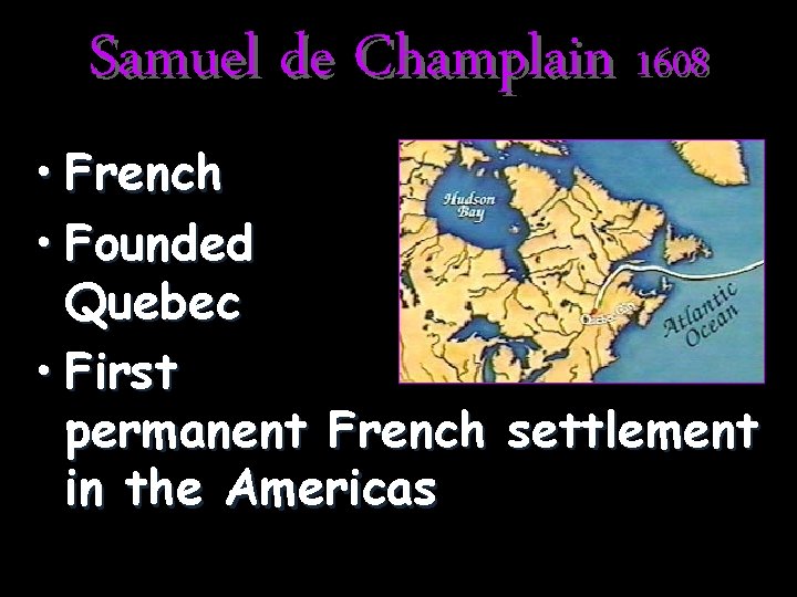 Samuel de Champlain 1608 • French • Founded Quebec • First permanent French settlement