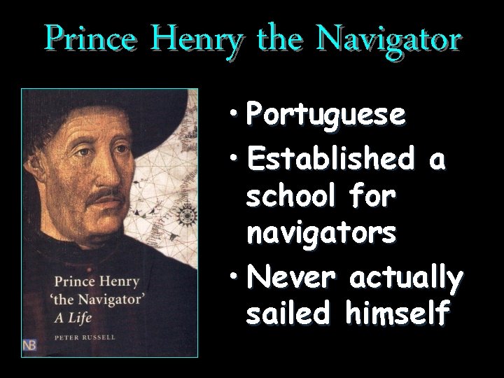 Prince Henry the Navigator • Portuguese • Established a school for navigators • Never