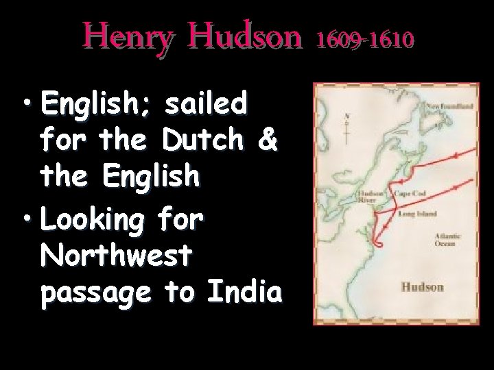 Henry Hudson 1609 -1610 • English; sailed for the Dutch & the English •