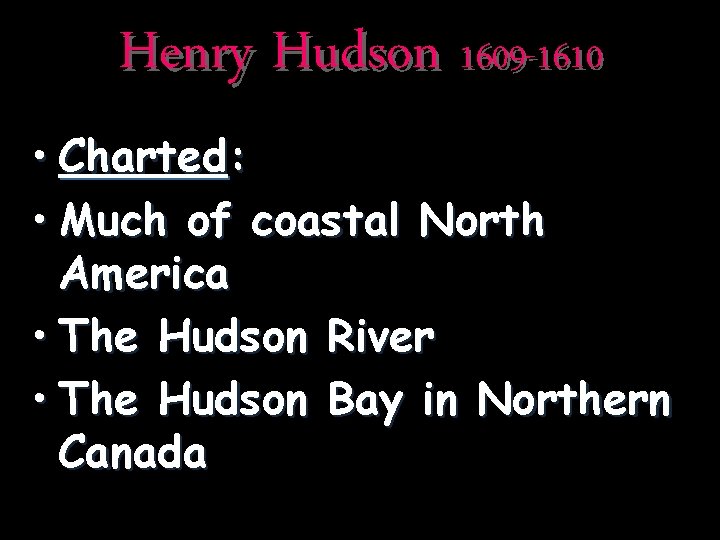 Henry Hudson 1609 -1610 • Charted: • Much of coastal North America • The