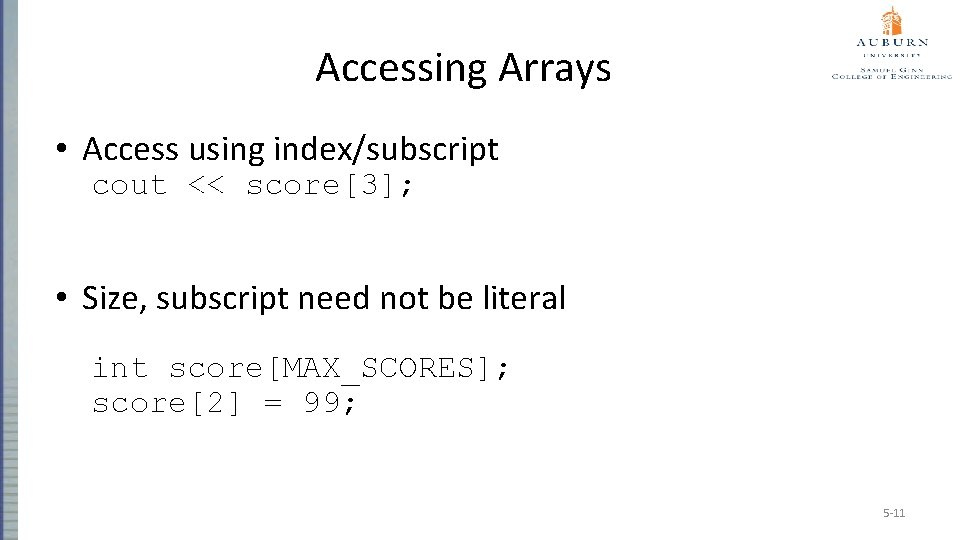 Accessing Arrays • Access using index/subscript cout << score[3]; • Size, subscript need not