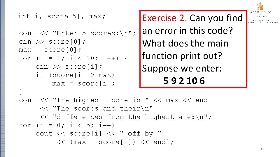 int i, score[5], max; Exercise 2. Can you find an error in this code?