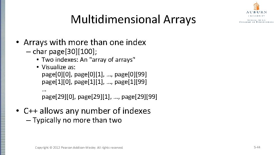 Multidimensional Arrays • Arrays with more than one index – char page[30][100]; • Two