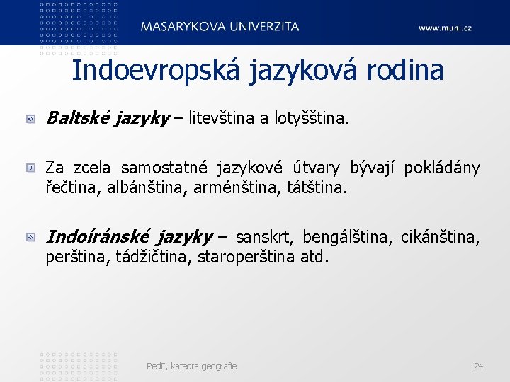 Indoevropská jazyková rodina Baltské jazyky – litevština a lotyšština. Za zcela samostatné jazykové útvary