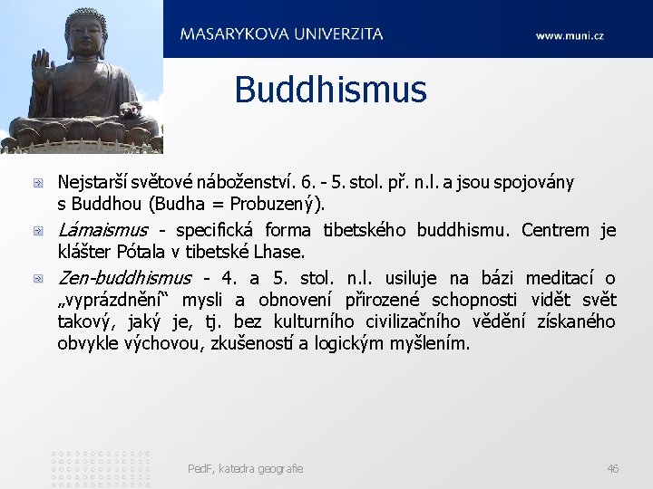 Buddhismus Nejstarší světové náboženství. 6. - 5. stol. př. n. l. a jsou spojovány