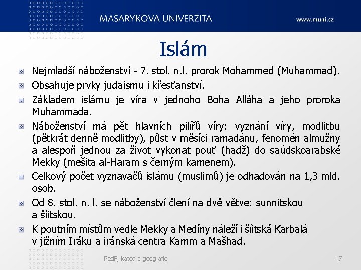 Islám Nejmladší náboženství - 7. stol. n. l. prorok Mohammed (Muhammad). Obsahuje prvky judaismu