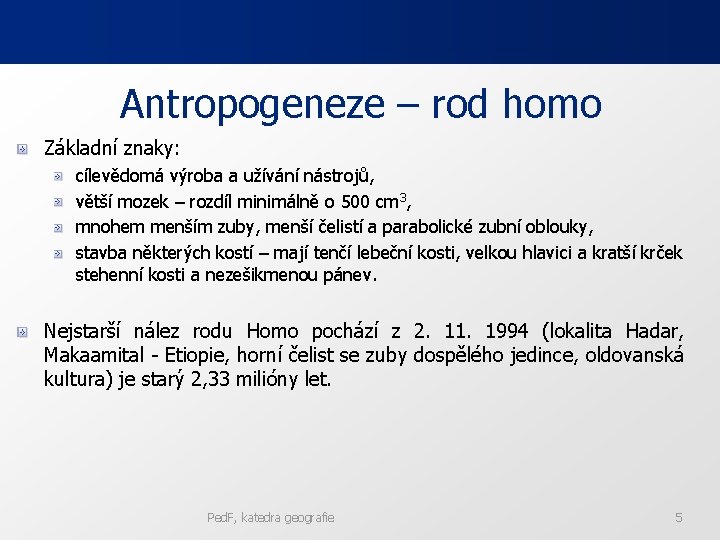 Antropogeneze – rod homo Základní znaky: cílevědomá výroba a užívání nástrojů, větší mozek –