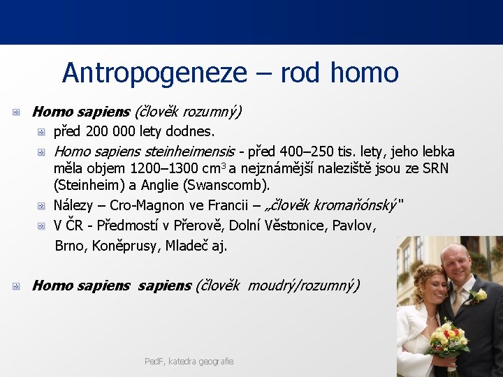 Antropogeneze – rod homo Homo sapiens (člověk rozumný) před 200 000 lety dodnes. Homo