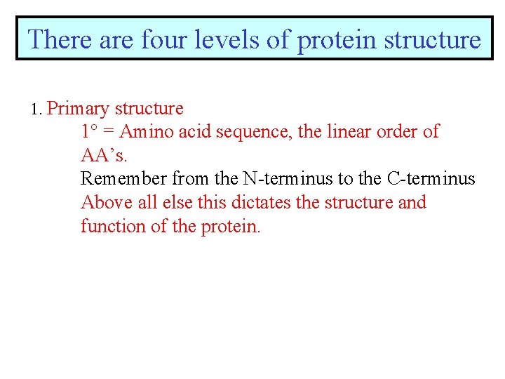 There are four levels of protein structure 1. Primary structure 1 = Amino acid