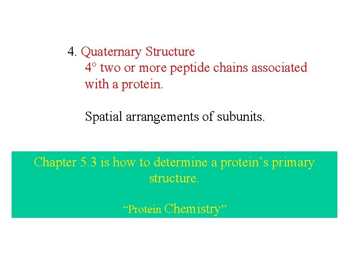 4. Quaternary Structure 4 two or more peptide chains associated with a protein. Spatial