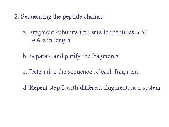 2. Sequencing the peptide chains: a. Fragment subunits into smaller peptides 50 AA’s in