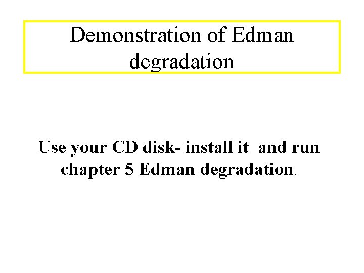 Demonstration of Edman degradation Use your CD disk- install it and run chapter 5