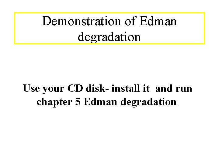 Demonstration of Edman degradation Use your CD disk- install it and run chapter 5