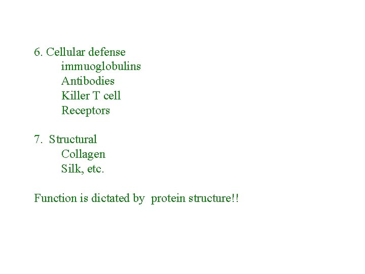 6. Cellular defense immuoglobulins Antibodies Killer T cell Receptors 7. Structural Collagen Silk, etc.