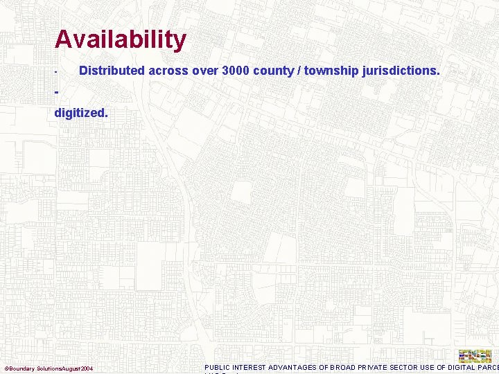 Availability - Distributed across over 3000 county / township jurisdictions. digitized. ©Boundary Solutions. August