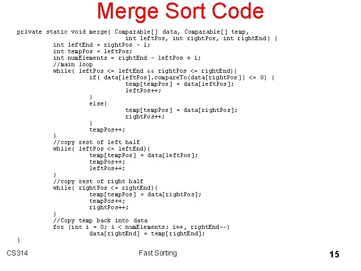 Merge Sort Code private static void merge( Comparable[] data, Comparable[] temp, int left. Pos,