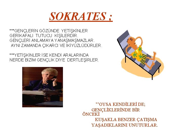 SOKRATES ; ***GENÇLERİN GÖZÜNDE YETİŞKİNLER GERİKAFALI TUTUCU KİŞİLERDİR. GENÇLERİ ANLAMAYA YANAŞMAŞMAZLAR. AYNI ZAMANDA ÇIKARCI