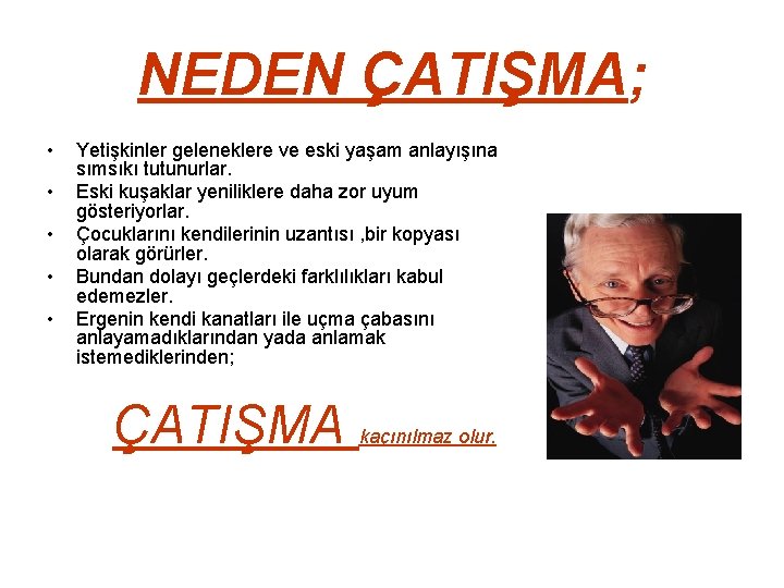 NEDEN ÇATIŞMA; • • • Yetişkinler geleneklere ve eski yaşam anlayışına sımsıkı tutunurlar. Eski