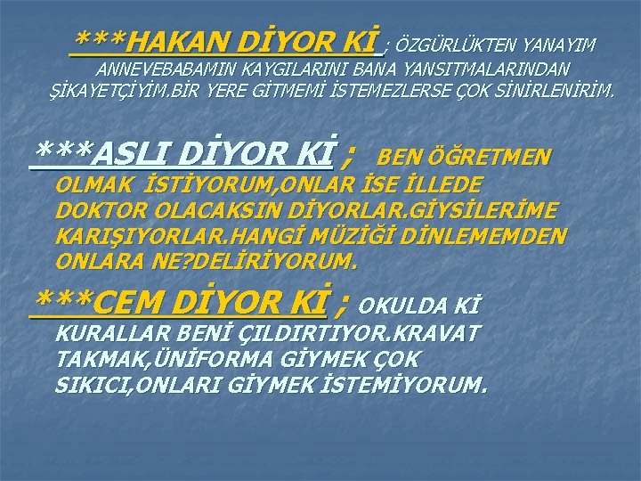 ***HAKAN DİYOR Kİ ; ÖZGÜRLÜKTEN YANAYIM ANNEVEBABAMIN KAYGILARINI BANA YANSITMALARINDAN ŞİKAYETÇİYİM. BİR YERE GİTMEMİ