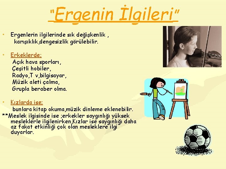 “Ergenin • Ergenlerin ilgilerinde sık değişkenlik , karışıklık, dengesizlik görülebilir. • Erkeklerde; Açık hava