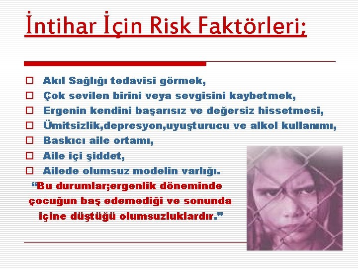 İntihar İçin Risk Faktörleri; o Akıl Sağlığı tedavisi görmek, o Çok sevilen birini veya