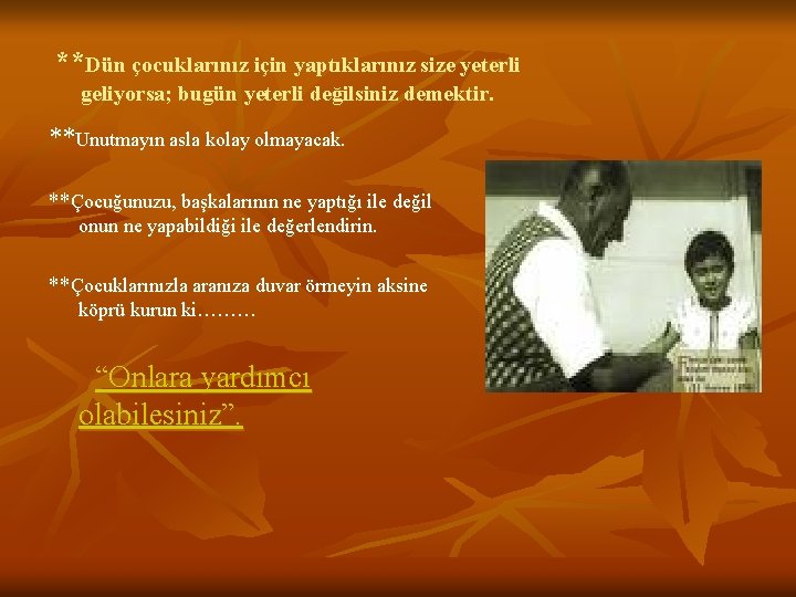 **Dün çocuklarınız için yaptıklarınız size yeterli geliyorsa; bugün yeterli değilsiniz demektir. **Unutmayın asla kolay