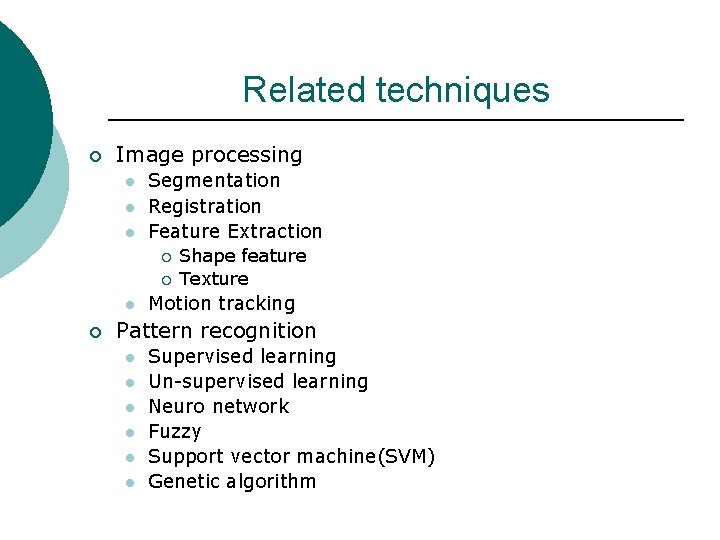 Related techniques ¡ Image processing l l l Segmentation Registration Feature Extraction ¡ ¡