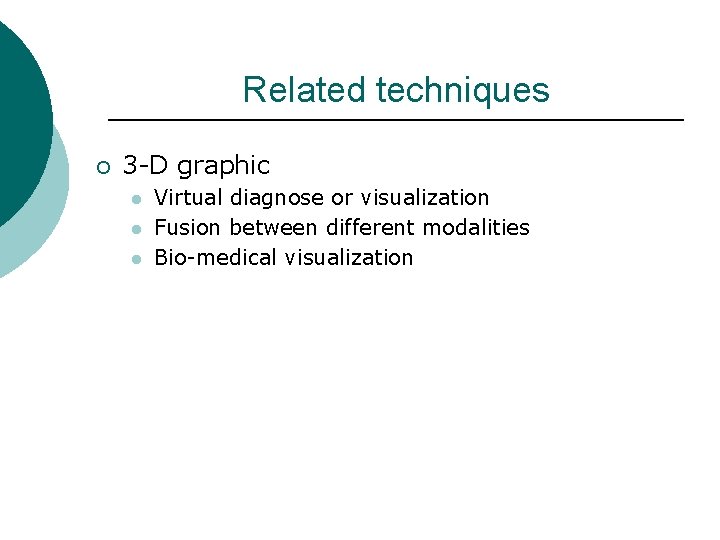 Related techniques ¡ 3 -D graphic l l l Virtual diagnose or visualization Fusion