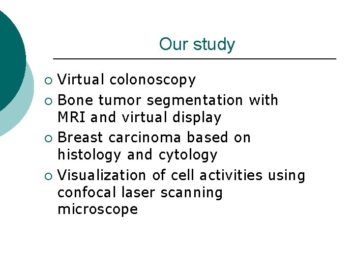 Our study Virtual colonoscopy ¡ Bone tumor segmentation with MRI and virtual display ¡