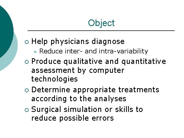 Object ¡ Help physicians diagnose l Reduce inter- and intra-variability Produce qualitative and quantitative