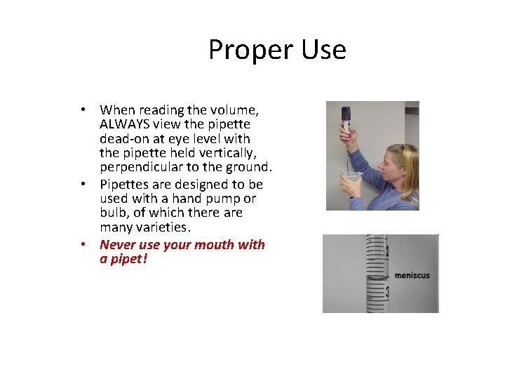 Proper Use • When reading the volume, ALWAYS view the pipette dead-on at eye