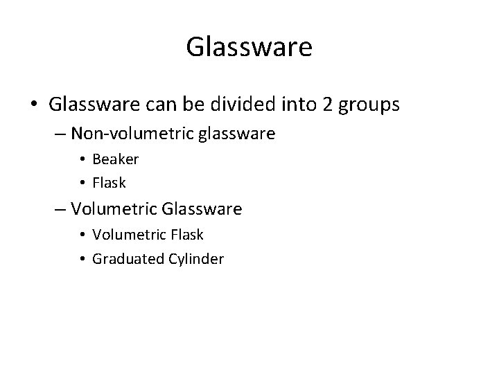 Glassware • Glassware can be divided into 2 groups – Non-volumetric glassware • Beaker