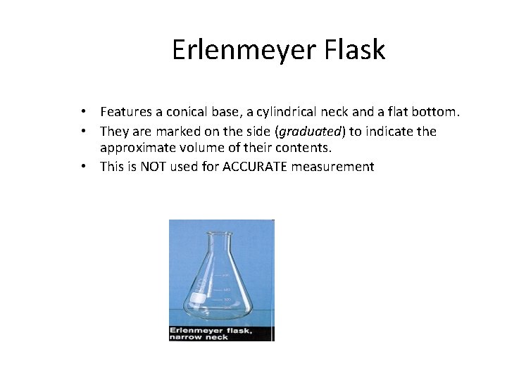 Erlenmeyer Flask • Features a conical base, a cylindrical neck and a flat bottom.