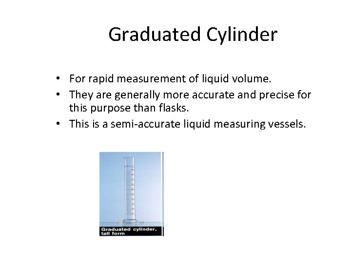 Graduated Cylinder • For rapid measurement of liquid volume. • They are generally more