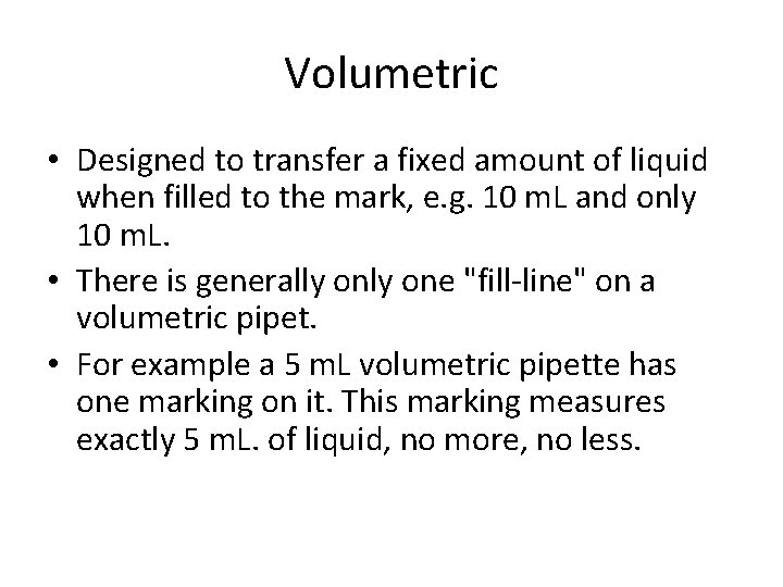 Volumetric • Designed to transfer a fixed amount of liquid when filled to the