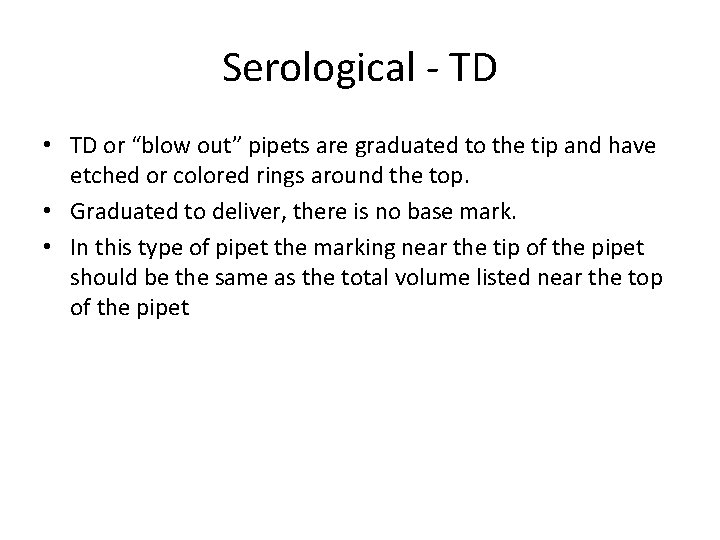 Serological - TD • TD or “blow out” pipets are graduated to the tip