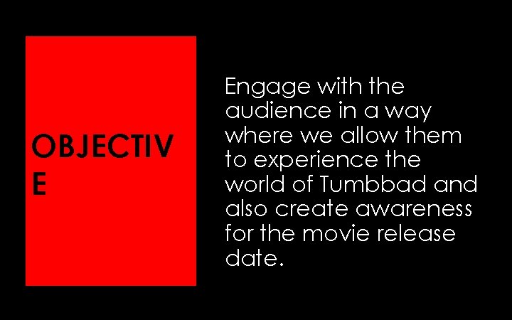 OBJECTIV E Engage with the audience in a way where we allow them to